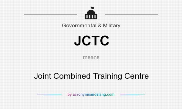 What does JCTC mean? It stands for Joint Combined Training Centre