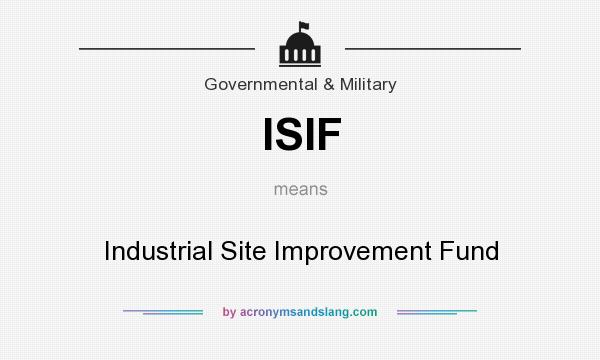 What does ISIF mean? It stands for Industrial Site Improvement Fund