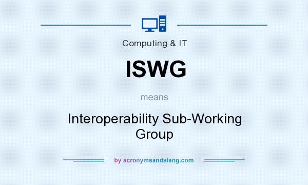 What does ISWG mean? It stands for Interoperability Sub-Working Group