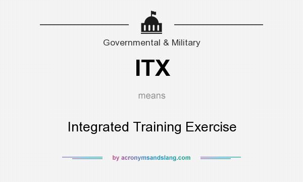 What does ITX mean? It stands for Integrated Training Exercise