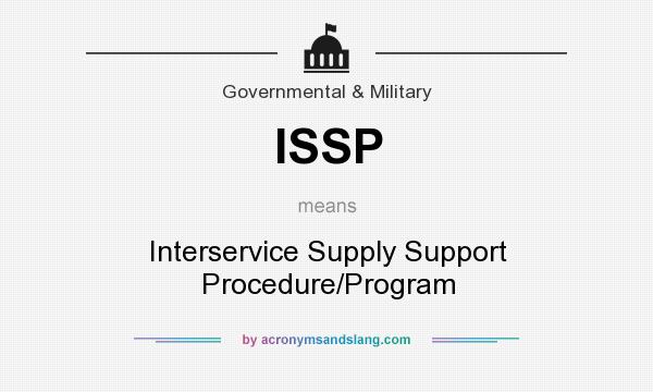 What does ISSP mean? It stands for Interservice Supply Support Procedure/Program