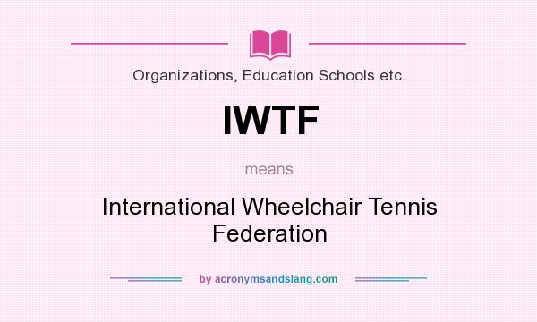 What does IWTF mean? It stands for International Wheelchair Tennis Federation