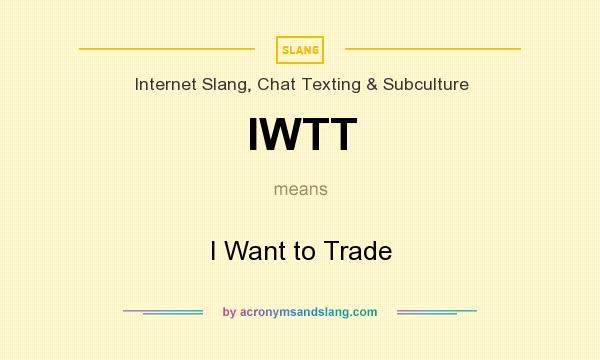 What does IWTT mean? It stands for I Want to Trade