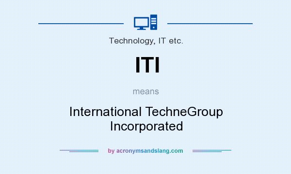 What does ITI mean? It stands for International TechneGroup Incorporated