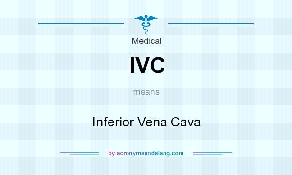 What does IVC mean? It stands for Inferior Vena Cava