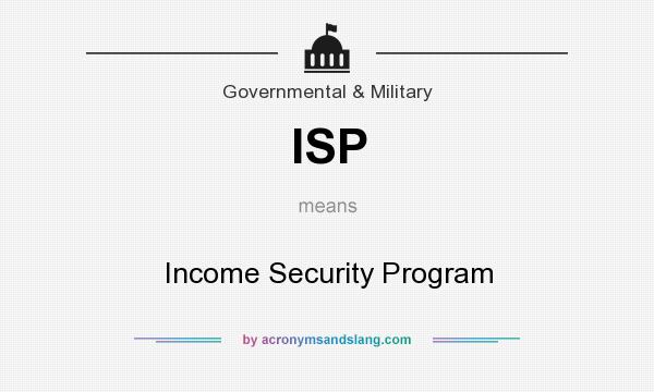 What does ISP mean? It stands for Income Security Program