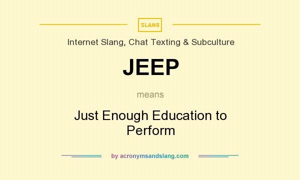 What does JEEP mean? It stands for Just Enough Education to Perform