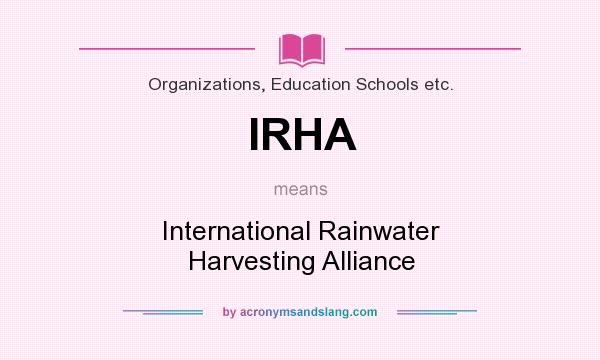 What does IRHA mean? It stands for International Rainwater Harvesting Alliance