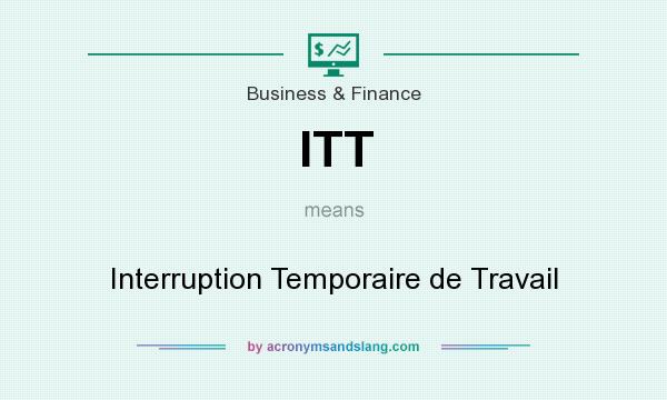 What does ITT mean? It stands for Interruption Temporaire de Travail