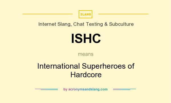 What does ISHC mean? It stands for International Superheroes of Hardcore
