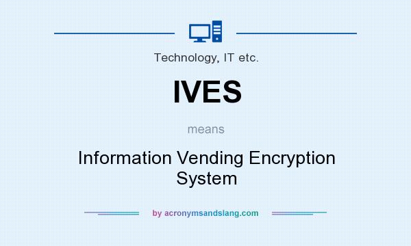What does IVES mean? It stands for Information Vending Encryption System