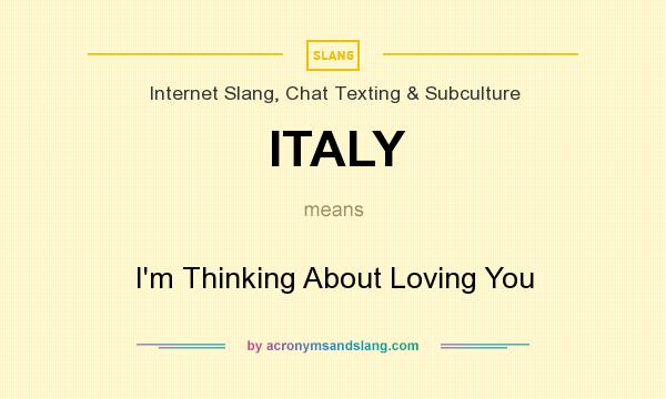 What does ITALY mean? It stands for I`m Thinking About Loving You