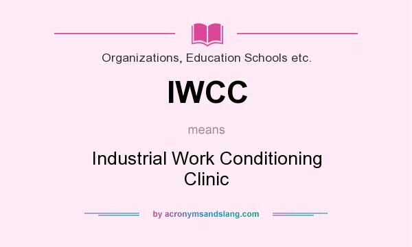 What does IWCC mean? It stands for Industrial Work Conditioning Clinic