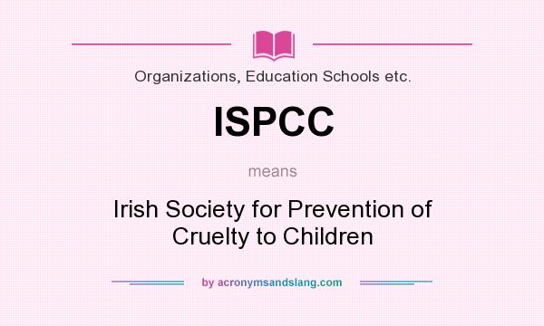 What does ISPCC mean? It stands for Irish Society for Prevention of Cruelty to Children