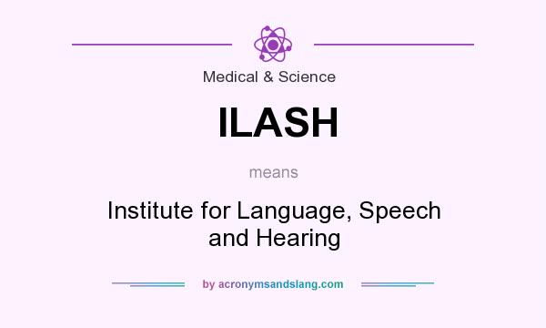 What does ILASH mean? It stands for Institute for Language, Speech and Hearing