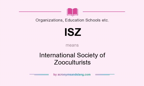 What does ISZ mean? It stands for International Society of Zooculturists