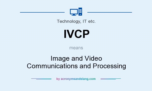 What does IVCP mean? It stands for Image and Video Communications and Processing