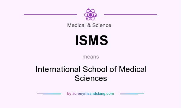 What does ISMS mean? It stands for International School of Medical Sciences