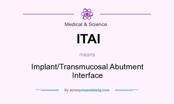 What does ITAI mean? It stands for Implant/Transmucosal Abutment Interface