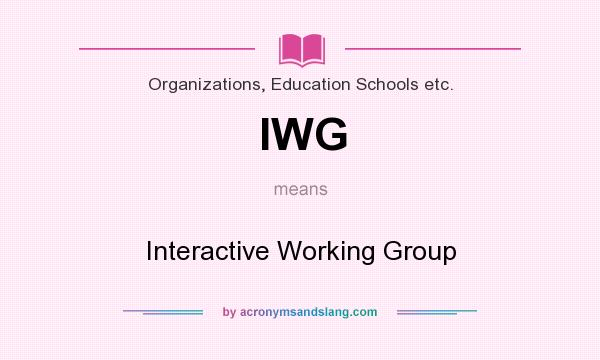What does IWG mean? It stands for Interactive Working Group
