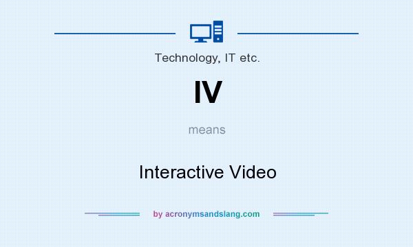 What does IV mean? It stands for Interactive Video