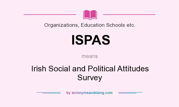What does ISPAS mean? It stands for Irish Social and Political Attitudes Survey