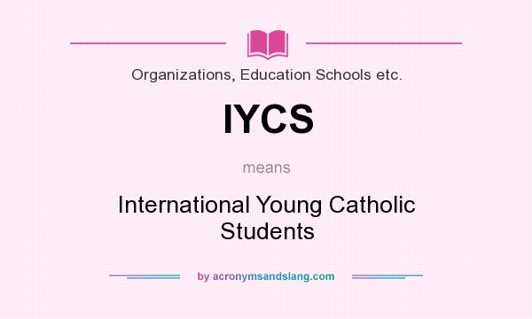 What does IYCS mean? It stands for International Young Catholic Students