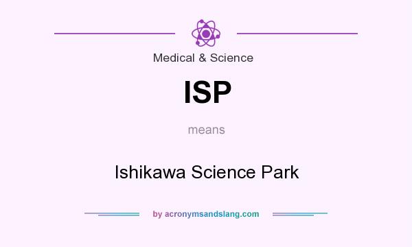 What does ISP mean? It stands for Ishikawa Science Park