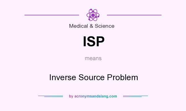 What does ISP mean? It stands for Inverse Source Problem