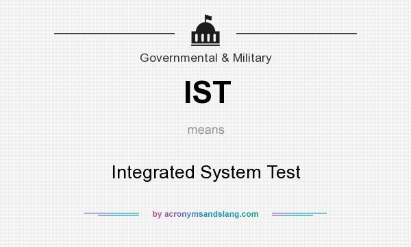 What does IST mean? It stands for Integrated System Test