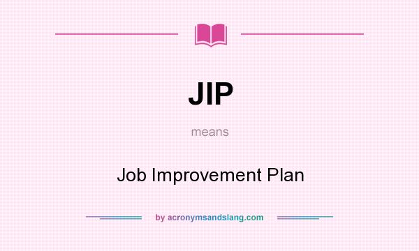 What does JIP mean? It stands for Job Improvement Plan