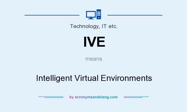 What does IVE mean? It stands for Intelligent Virtual Environments