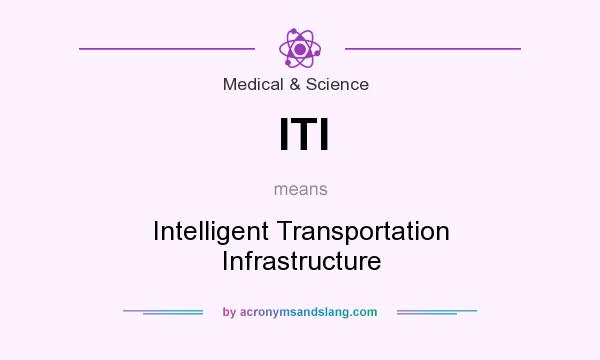What does ITI mean? It stands for Intelligent Transportation Infrastructure