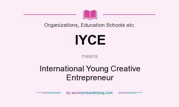 What does IYCE mean? It stands for International Young Creative Entrepreneur