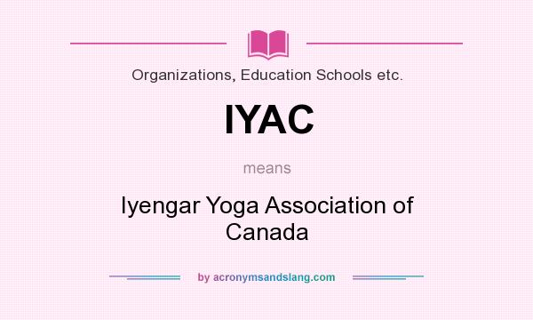 What does IYAC mean? It stands for Iyengar Yoga Association of Canada