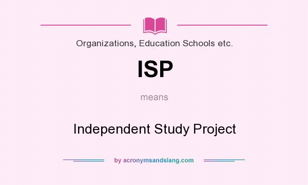 What does ISP mean? It stands for Independent Study Project