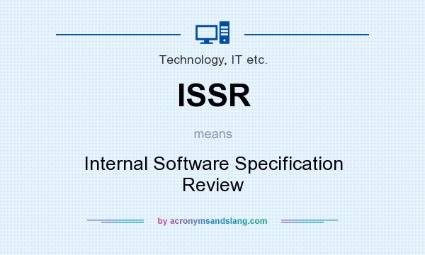 What does ISSR mean? It stands for Internal Software Specification Review