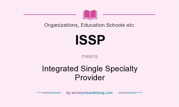 What does ISSP mean? It stands for Integrated Single Specialty Provider