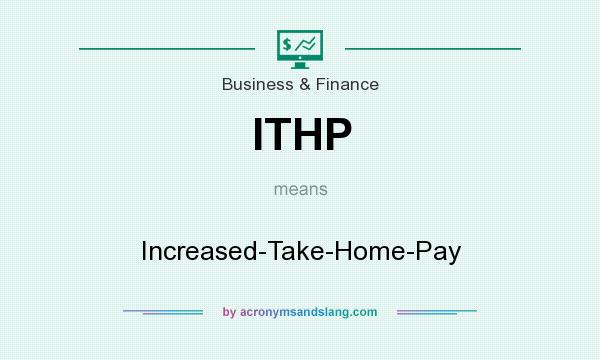 What does ITHP mean? It stands for Increased-Take-Home-Pay