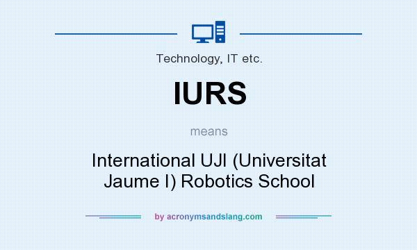 What does IURS mean? It stands for International UJI (Universitat Jaume I) Robotics School