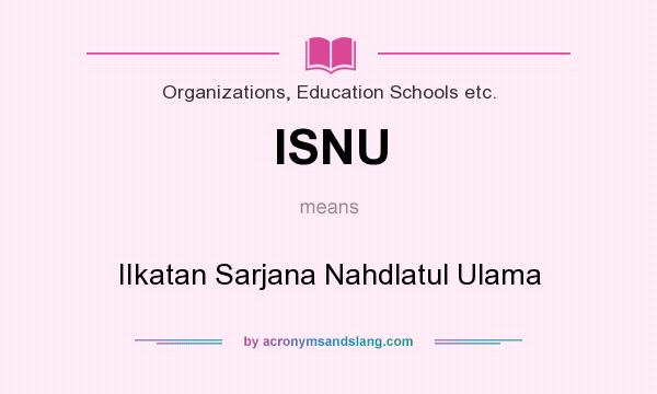 What does ISNU mean? It stands for IIkatan Sarjana Nahdlatul Ulama