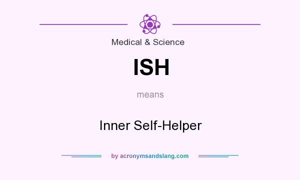 What does ISH mean? It stands for Inner Self-Helper