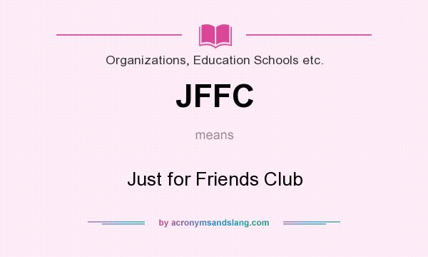 What does JFFC mean? It stands for Just for Friends Club