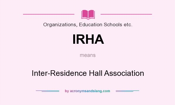 What does IRHA mean? It stands for Inter-Residence Hall Association