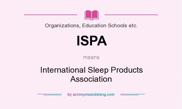 What does ISPA mean? It stands for International Sleep Products Association