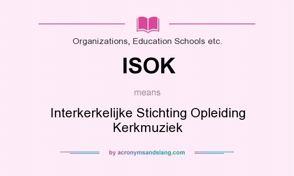 What does ISOK mean? It stands for Interkerkelijke Stichting Opleiding Kerkmuziek