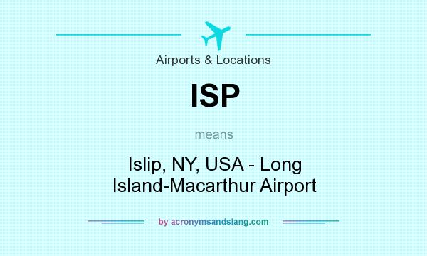 What does ISP mean? It stands for Islip, NY, USA - Long Island-Macarthur Airport
