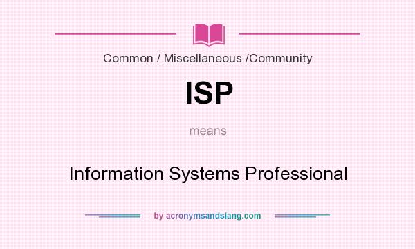 What does ISP mean? It stands for Information Systems Professional