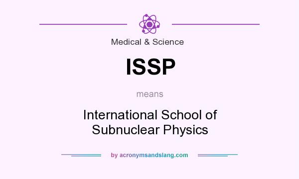 What does ISSP mean? It stands for International School of Subnuclear Physics