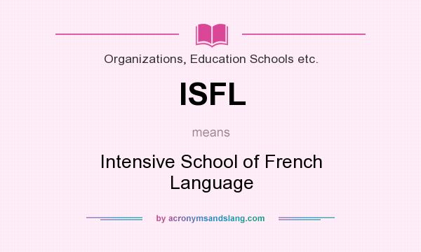 What does ISFL mean? It stands for Intensive School of French Language